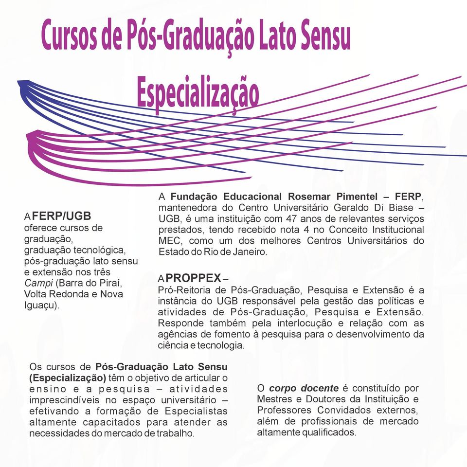 A Fundação Educacional Rosemar Pimentel FERP, mantenedora do Centro Universitário Geraldo Di Biase UGB, é uma instituição com 47 anos de relevantes serviços prestados, tendo recebido nota 4 no