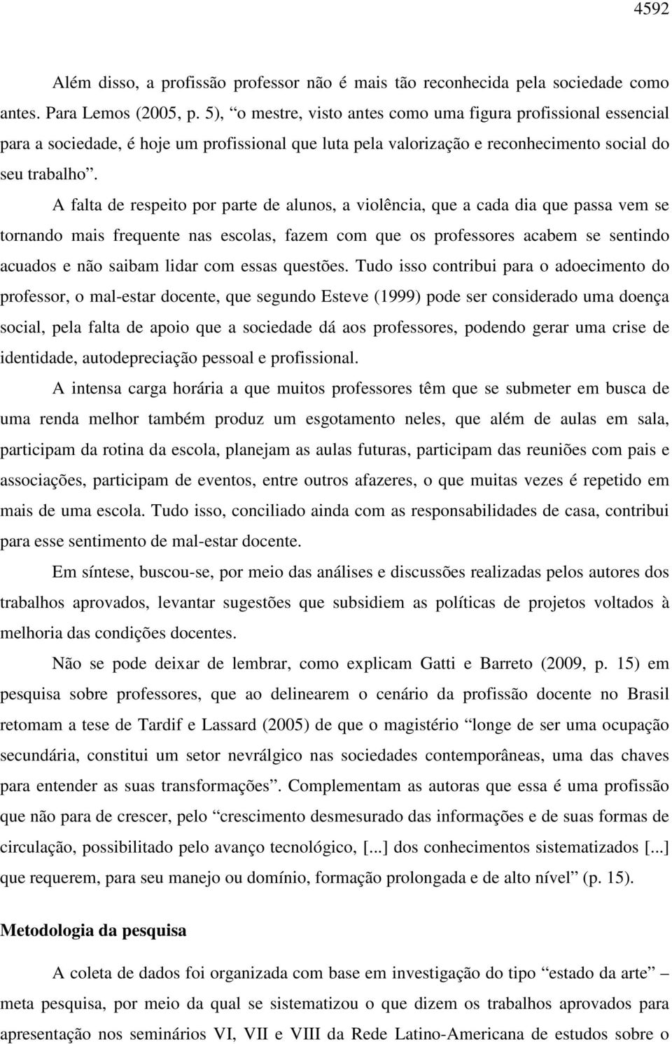 A falta de respeito por parte de alunos, a violência, que a cada dia que passa vem se tornando mais frequente nas escolas, fazem com que os professores acabem se sentindo acuados e não saibam lidar