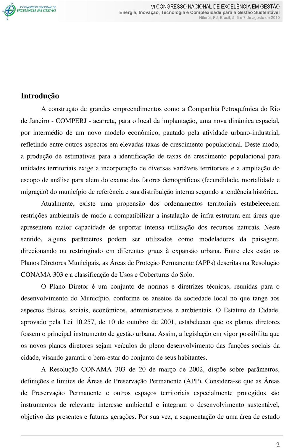 Deste modo, a produção de estimativas para a identificação de taxas de crescimento populacional para unidades territoriais exige a incorporação de diversas variáveis territoriais e a ampliação do