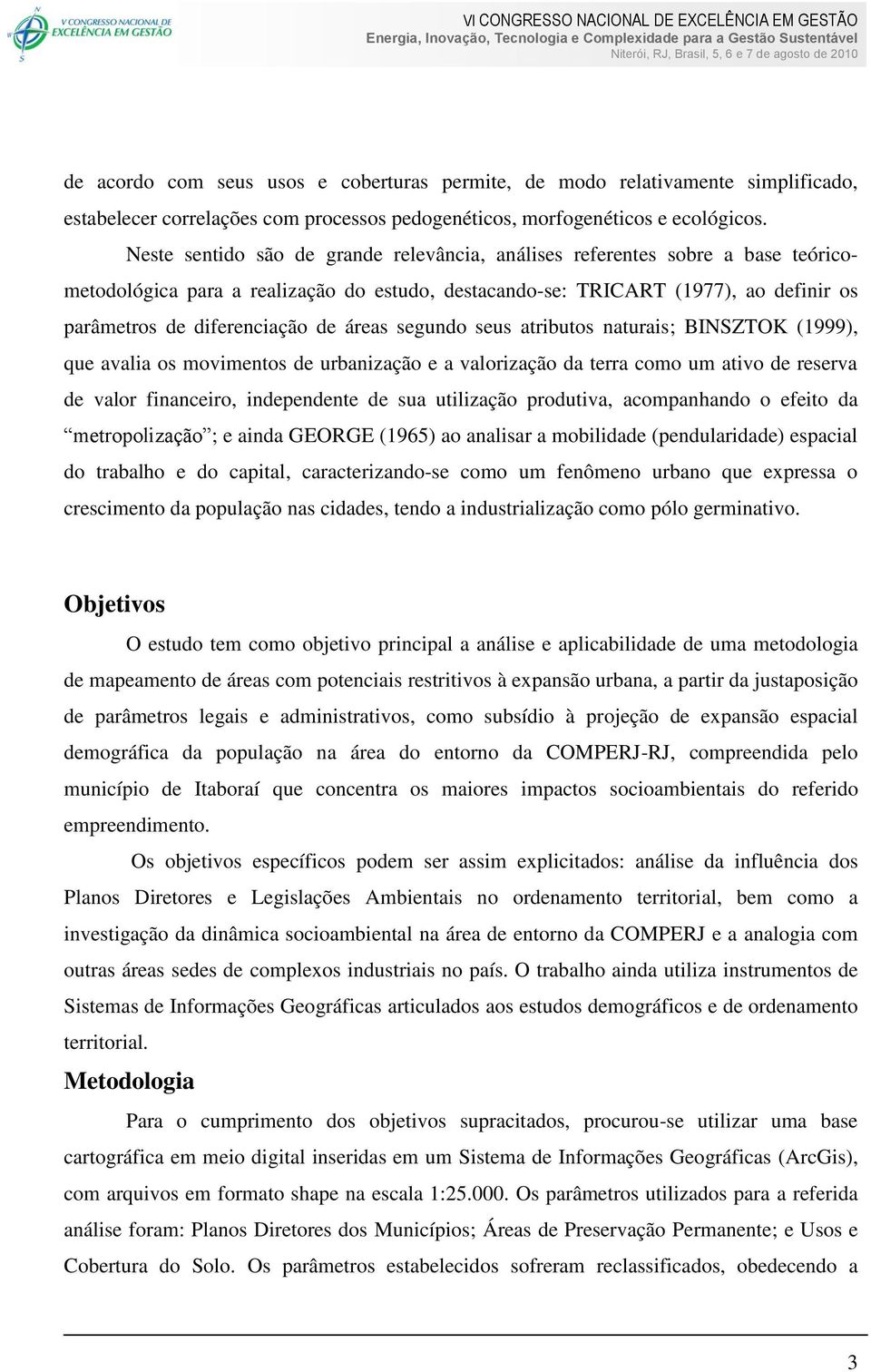 áreas segundo seus atributos naturais; BINSZTOK (1999), que avalia os movimentos de urbanização e a valorização da terra como um ativo de reserva de valor financeiro, independente de sua utilização