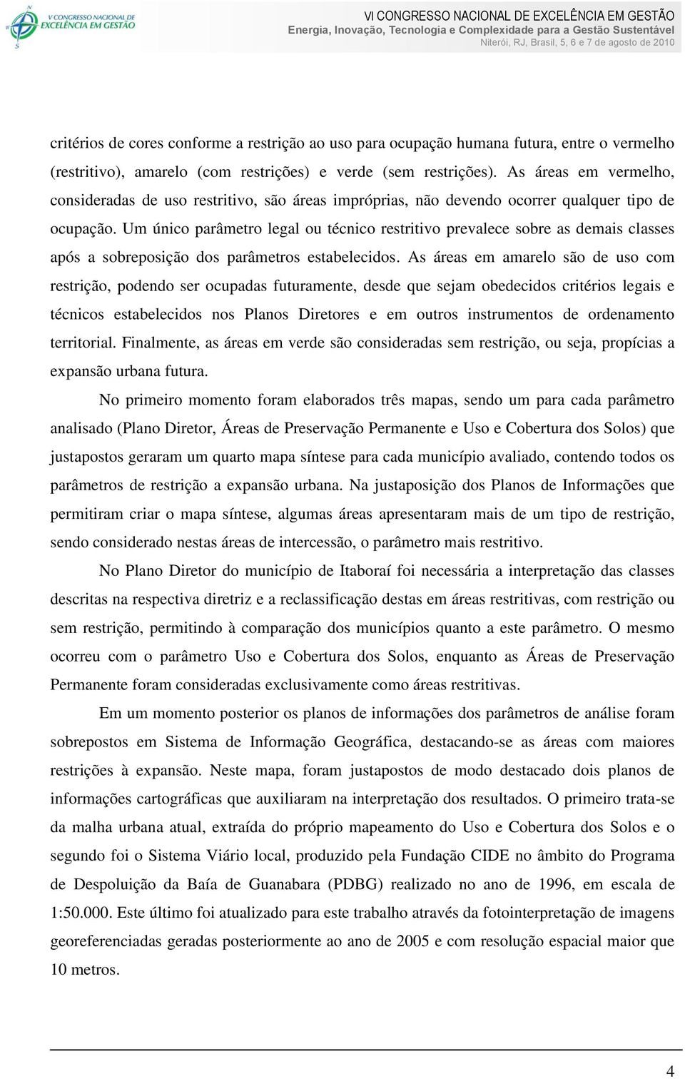 Um único parâmetro legal ou técnico restritivo prevalece sobre as demais classes após a sobreposição dos parâmetros estabelecidos.