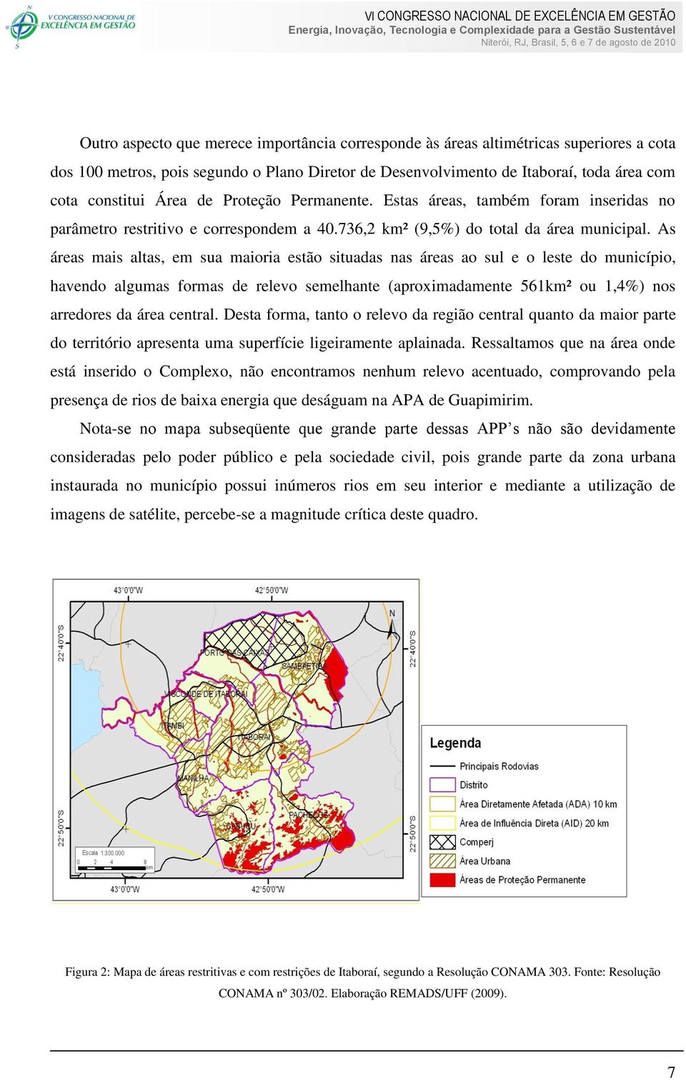 As áreas mais altas, em sua maioria estão situadas nas áreas ao sul e o leste do município, havendo algumas formas de relevo semelhante (aproximadamente 561km² ou 1,4%) nos arredores da área central.