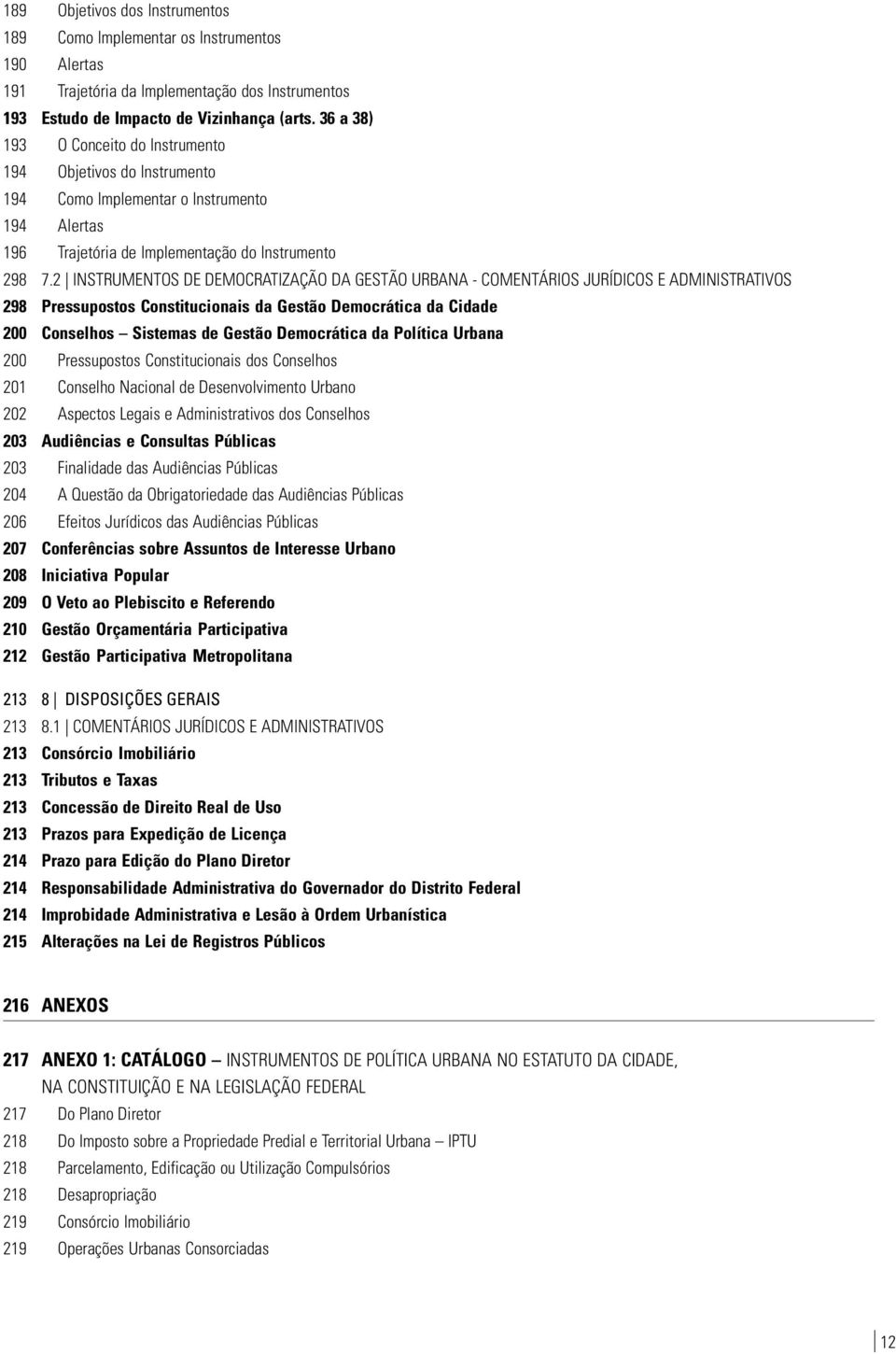 2 INSTRUMENTOS DE DEMOCRATIZAÇÃO DA GESTÃO URBANA - COMENTÁRIOS JURÍDICOS E ADMINISTRATIVOS 298 Pressupostos Constitucionais da Gestão Democrática da Cidade 200 Conselhos Sistemas de Gestão