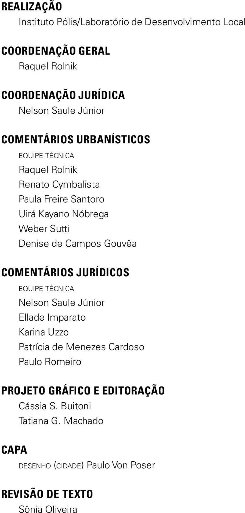 Campos Gouvêa COMENTÁRIOS JURÍDICOS EQUIPE TÉCNICA Nelson Saule Júnior Ellade Imparato Karina Uzzo Patrícia de Menezes Cardoso Paulo