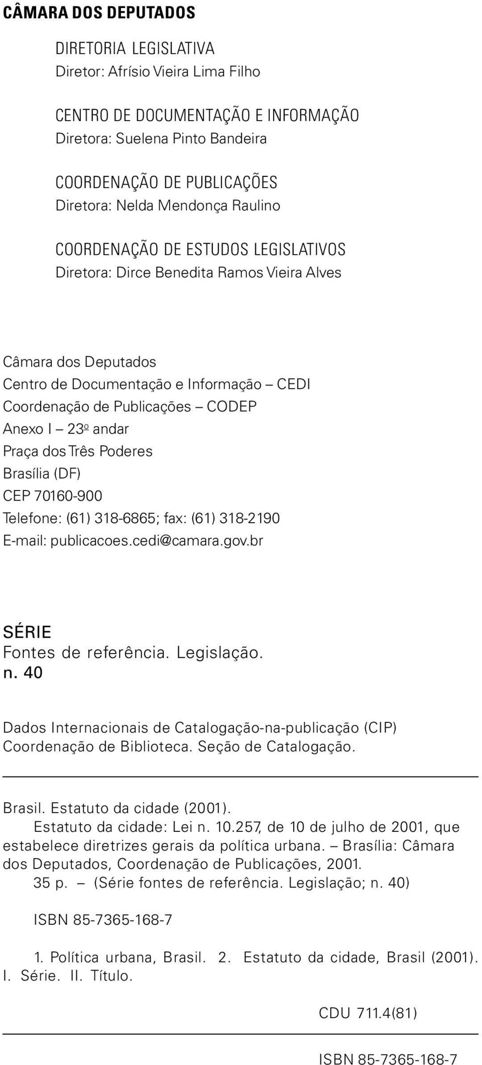 andar Praça dos Três Poderes Brasília (DF) CEP 70160-900 Telefone: (61) 318-6865; fax: (61) 318-2190 E-mail: publicacoes.cedi@camara.gov.br SÉRIE Fontes de referência. Legislação. n.