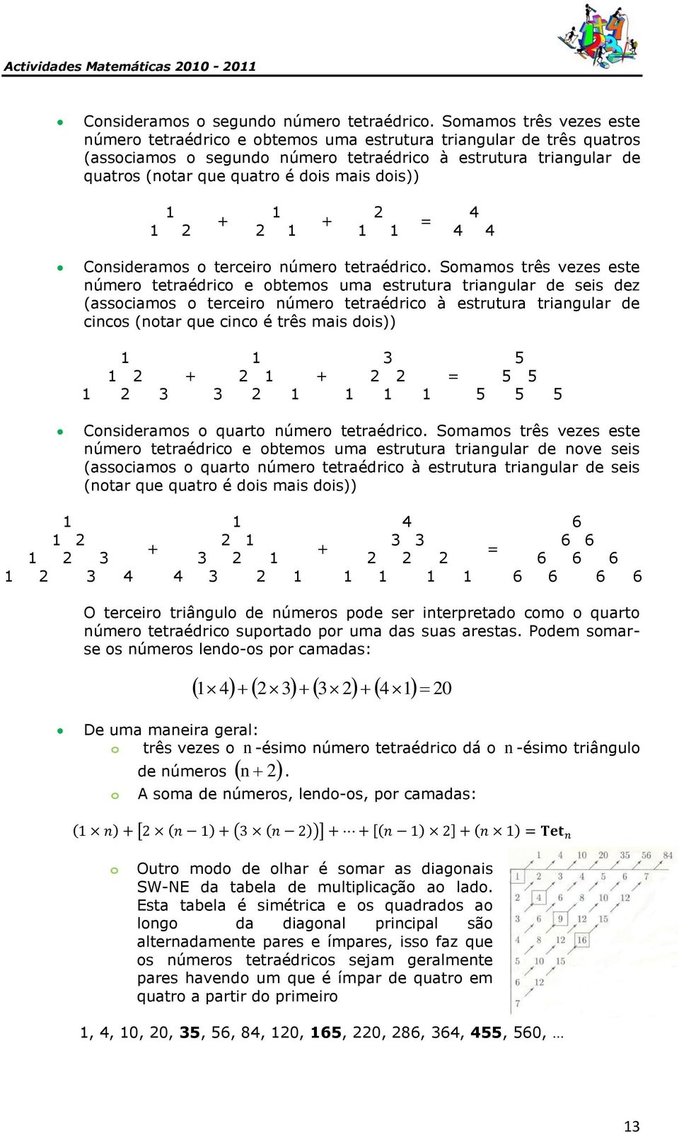 dois)) 2 4 + + = 2 2 4 4 Consideramos o terceiro número tetraédrico.