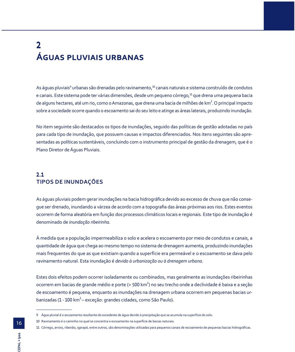 O principal impacto sobre a sociedade ocorre quando o escoamento sai do seu leito e atinge as áreas laterais, produzindo inundação.