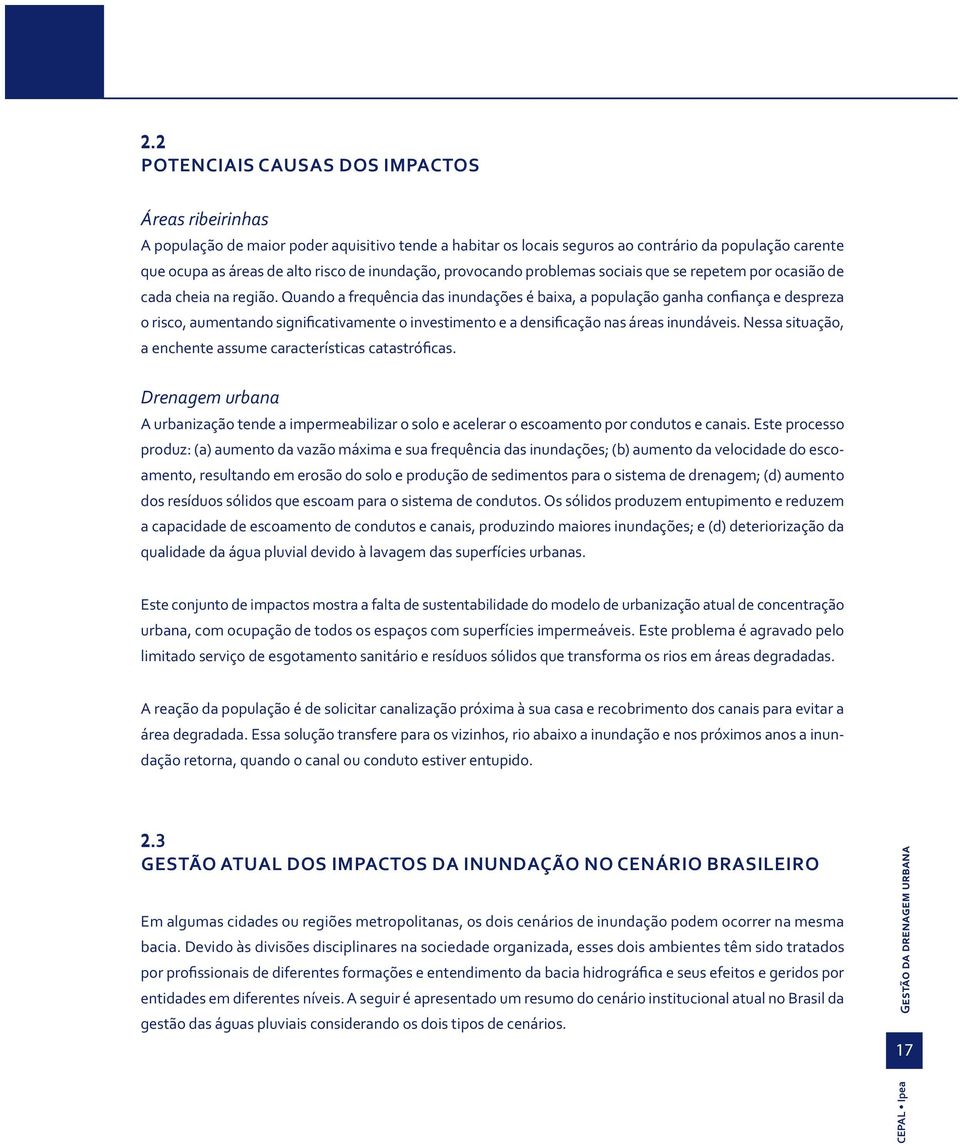 Quando a frequência das inundações é baixa, a população ganha confiança e despreza o risco, aumentando significativamente o investimento e a densificação nas áreas inundáveis.