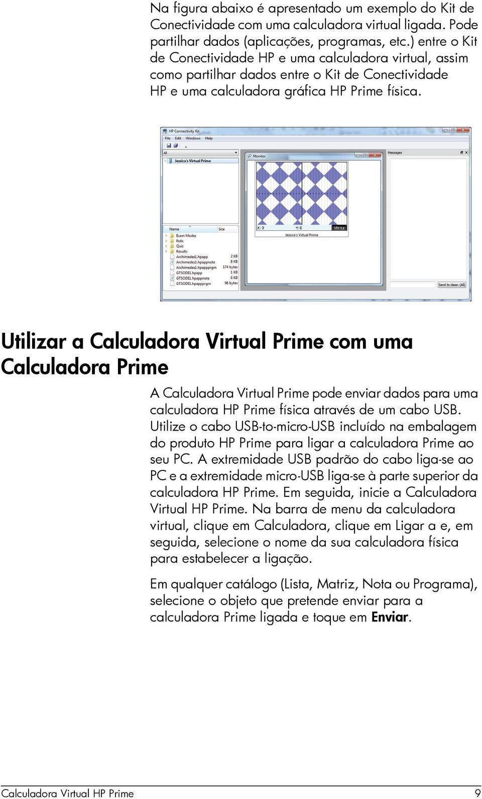 Utilizar a Calculadora Virtual Prime com uma Calculadora Prime A Calculadora Virtual Prime pode enviar dados para uma calculadora HP Prime física através de um cabo USB.