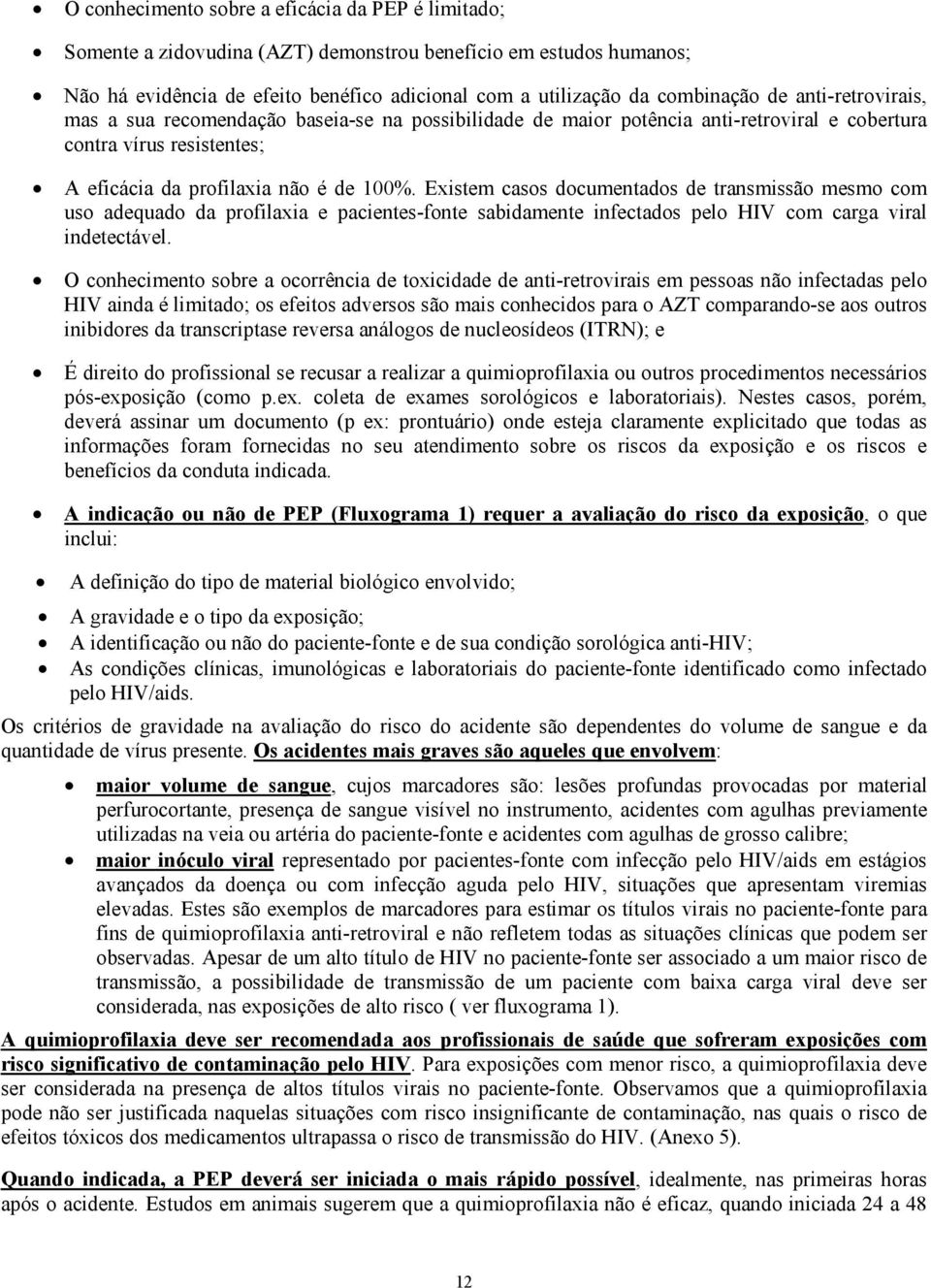 Existem casos documentados de transmissão mesmo com uso adequado da profilaxia e pacientes-fonte sabidamente infectados pelo HIV com carga viral indetectável.