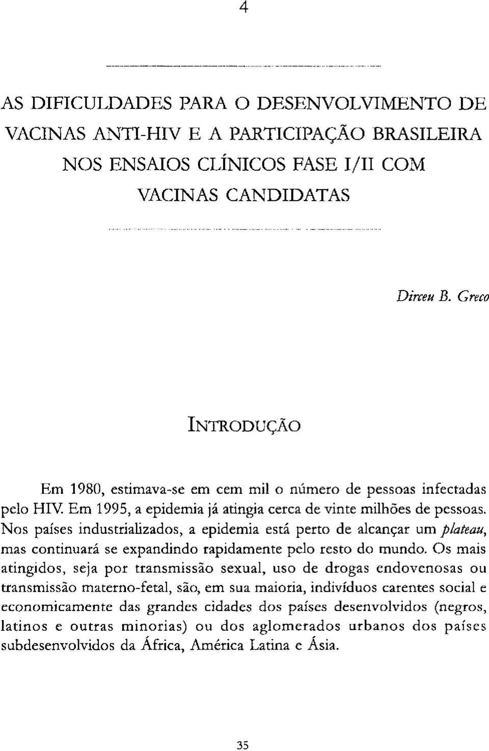 Nos países industrializados, a epidemia está perto de alcançar um plateau, mas continuará se expandindo rapidamente pelo resto do mundo.