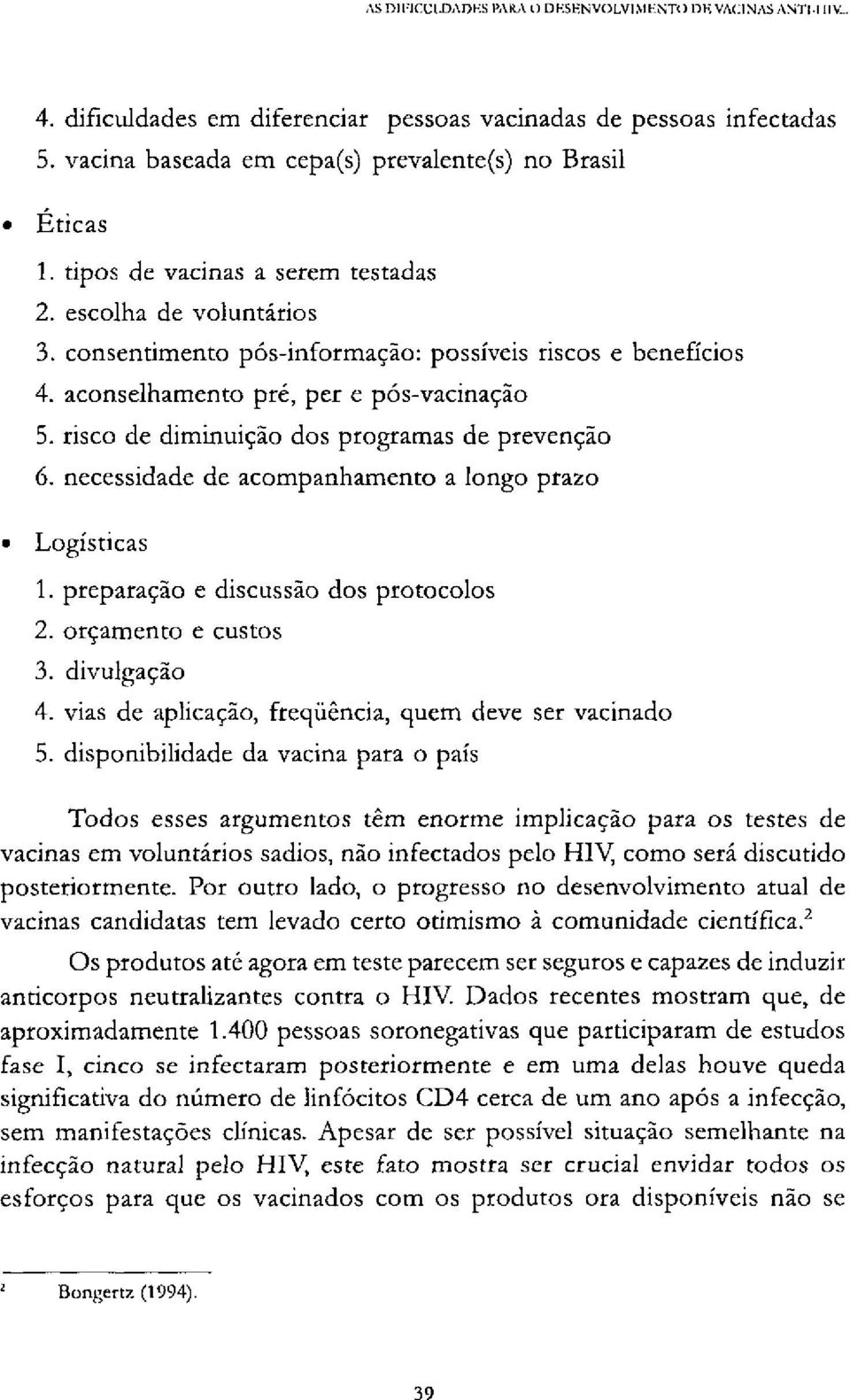 necessidade de acompanhamento a longo prazo Logísticas 1. preparação e discussão dos protocolos 2. orçamento e custos 3. divulgação 4. vias de aplicação, freqüência, quem deve ser vacinado 5.