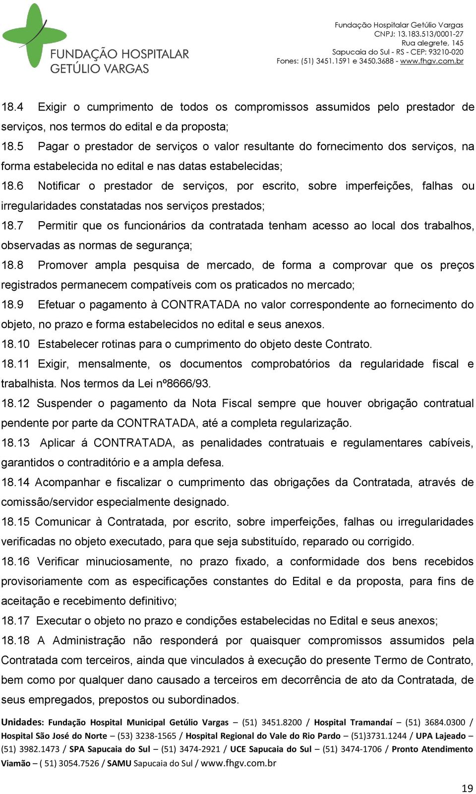 6 Notificar o prestador de serviços, por escrito, sobre imperfeições, falhas ou irregularidades constatadas nos serviços prestados; 18.