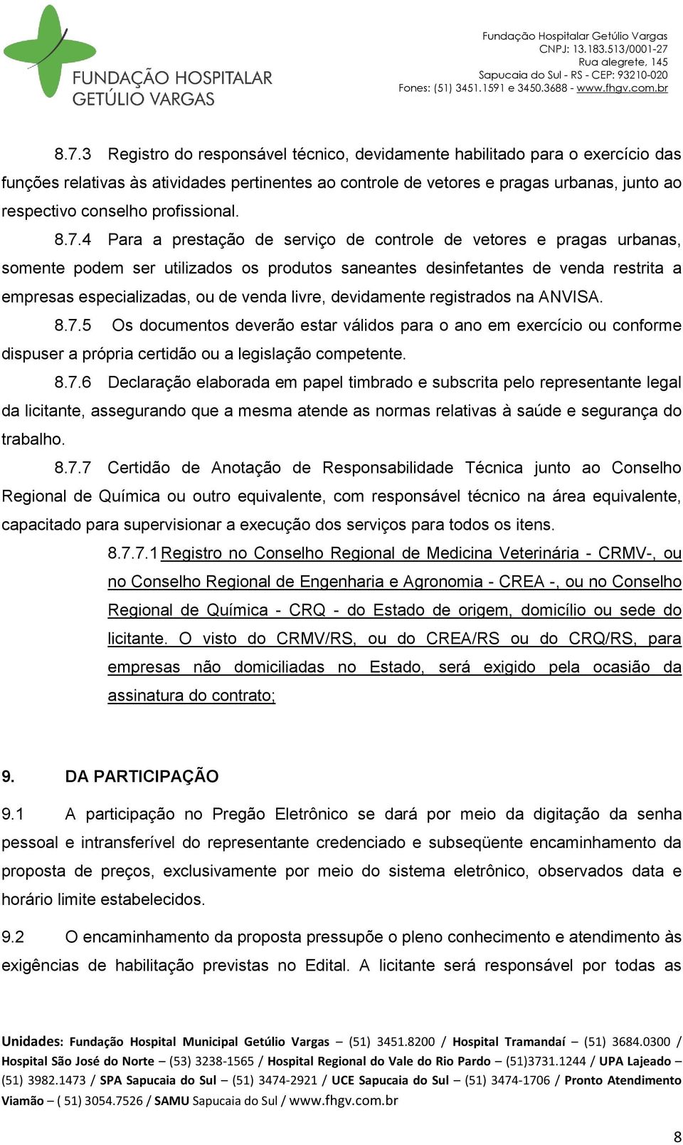 4 Para a prestação de serviço de controle de vetores e pragas urbanas, somente podem ser utilizados os produtos saneantes desinfetantes de venda restrita a empresas especializadas, ou de venda livre,