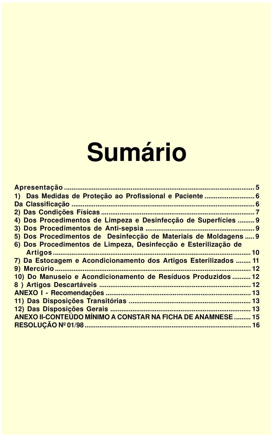 .. 9 6) Dos Procedimentos de Limpeza, Desinfecção e Esterilização de Artigos... 10 7) Da Estocagem e Acondicionamento dos Artigos Esterilizados... 11 9) Mercúrio.