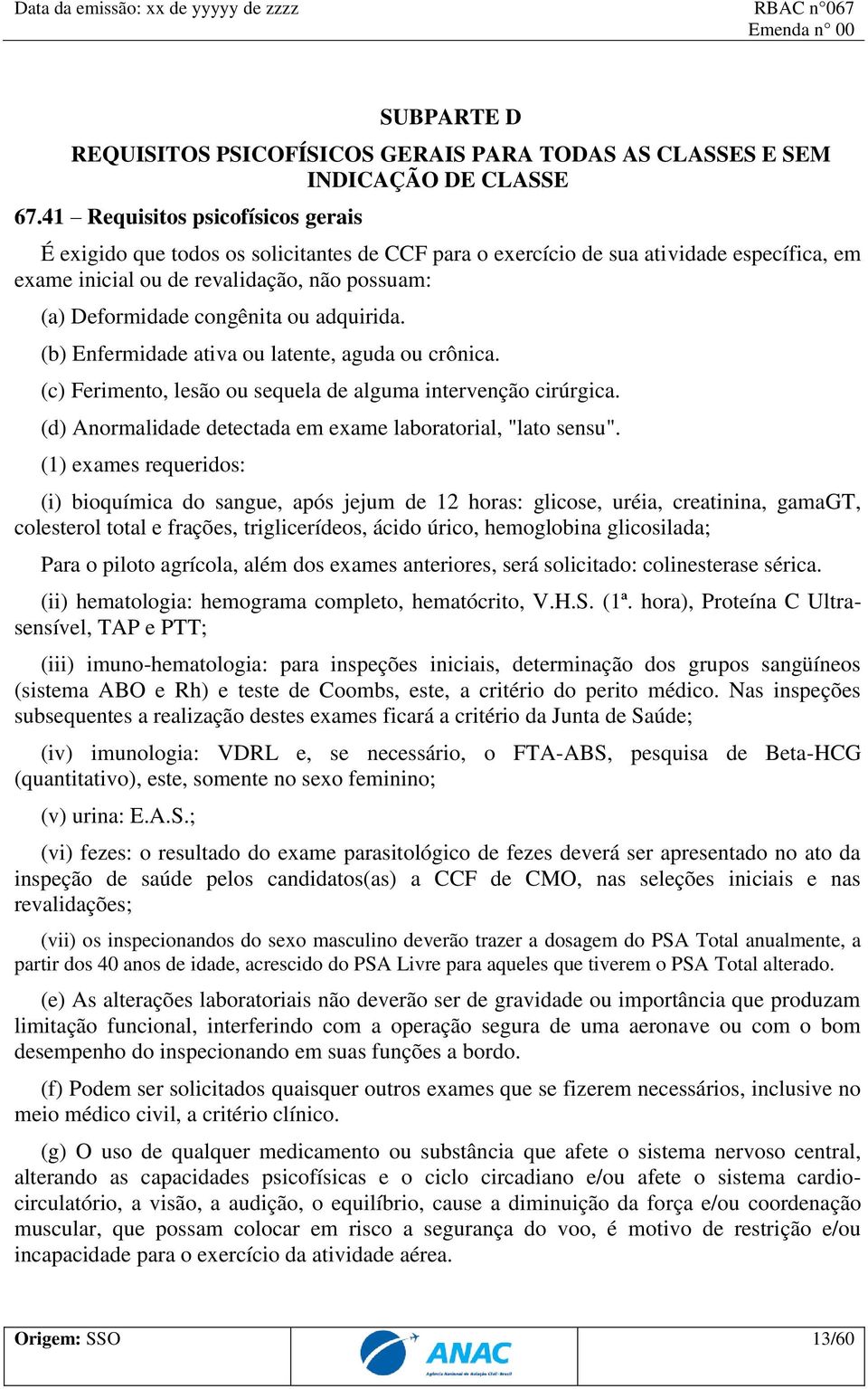 ou adquirida. (b) Enfermidade ativa ou latente, aguda ou crônica. (c) Ferimento, lesão ou sequela de alguma intervenção cirúrgica. (d) Anormalidade detectada em exame laboratorial, "lato sensu".