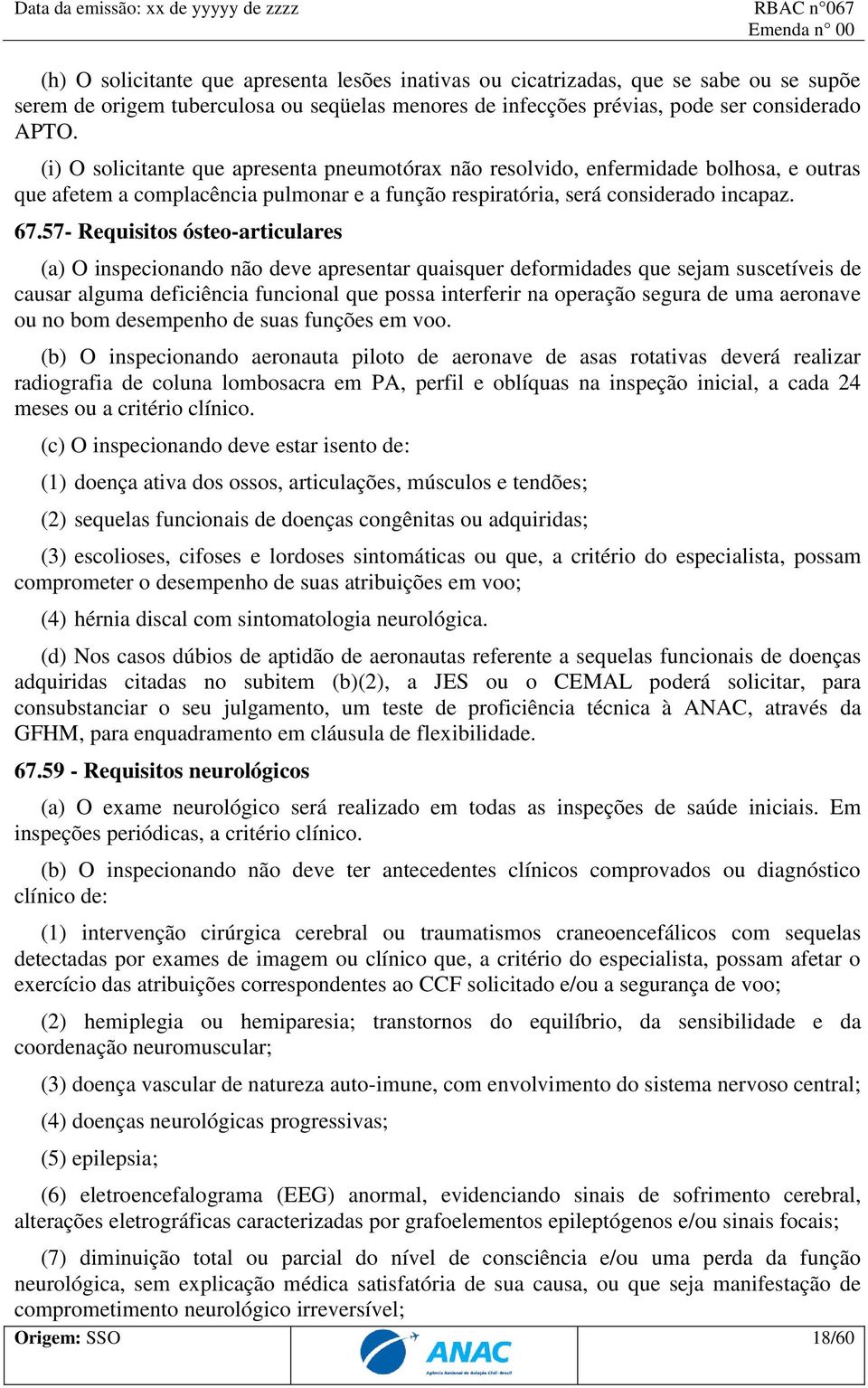 57- Requisitos ósteo-articulares (a) O inspecionando não deve apresentar quaisquer deformidades que sejam suscetíveis de causar alguma deficiência funcional que possa interferir na operação segura de