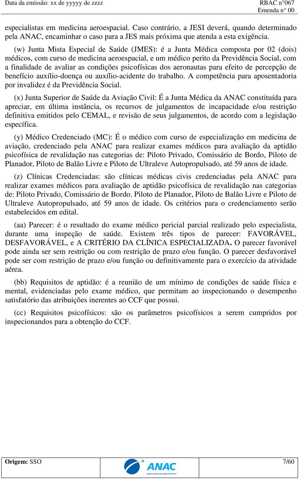 condições psicofísicas dos aeronautas para efeito de percepção de benefício auxílio-doença ou auxílio-acidente do trabalho. A competência para aposentadoria por invalidez é da Previdência Social.