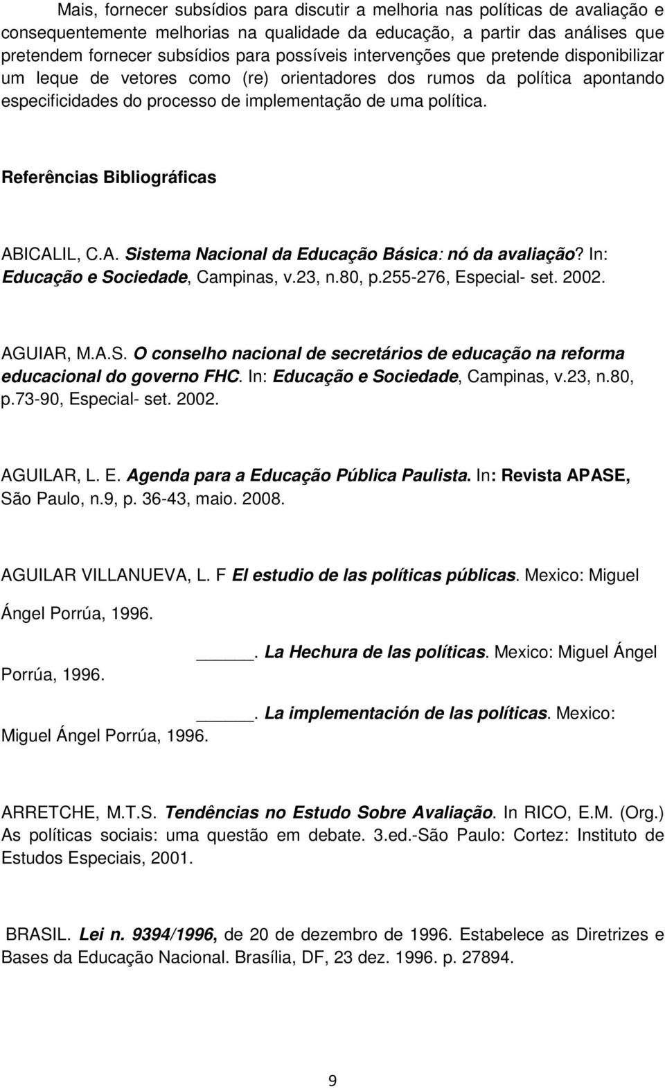 Referências Bibliográficas ABICALIL, C.A. Sistema Nacional da Educação Básica: nó da avaliação? In: Educação e Sociedade, Campinas, v.23, n.80, p.255-276, Especial- set. 2002. AGUIAR, M.A.S. O conselho nacional de secretários de educação na reforma educacional do governo FHC.