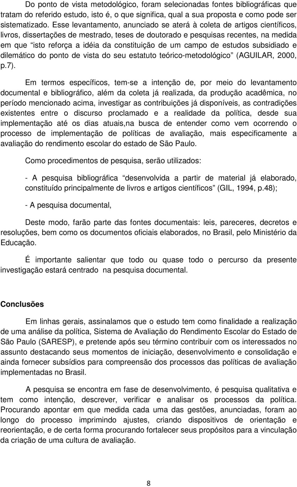 de um campo de estudos subsidiado e dilemático do ponto de vista do seu estatuto teórico-metodológico (AGUILAR, 2000, p.7).