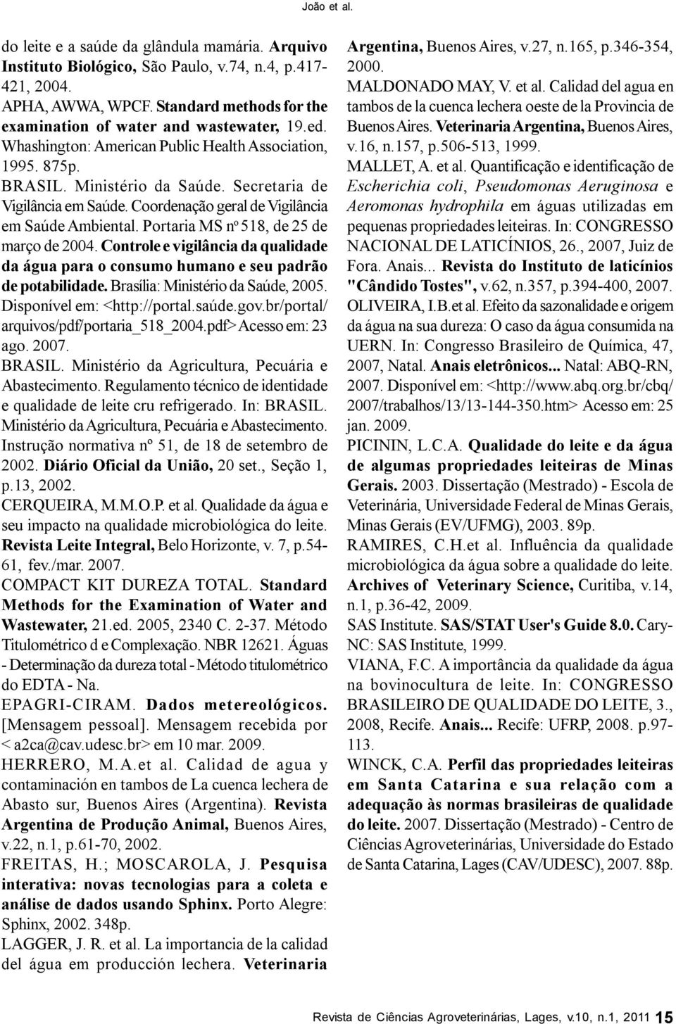 Portaria MS no 518, de 25 de março de 2004. Controle e vigilância da qualidade da água para o consumo humano e seu padrão de potabilidade. Brasília: Ministério da Saúde, 2005.