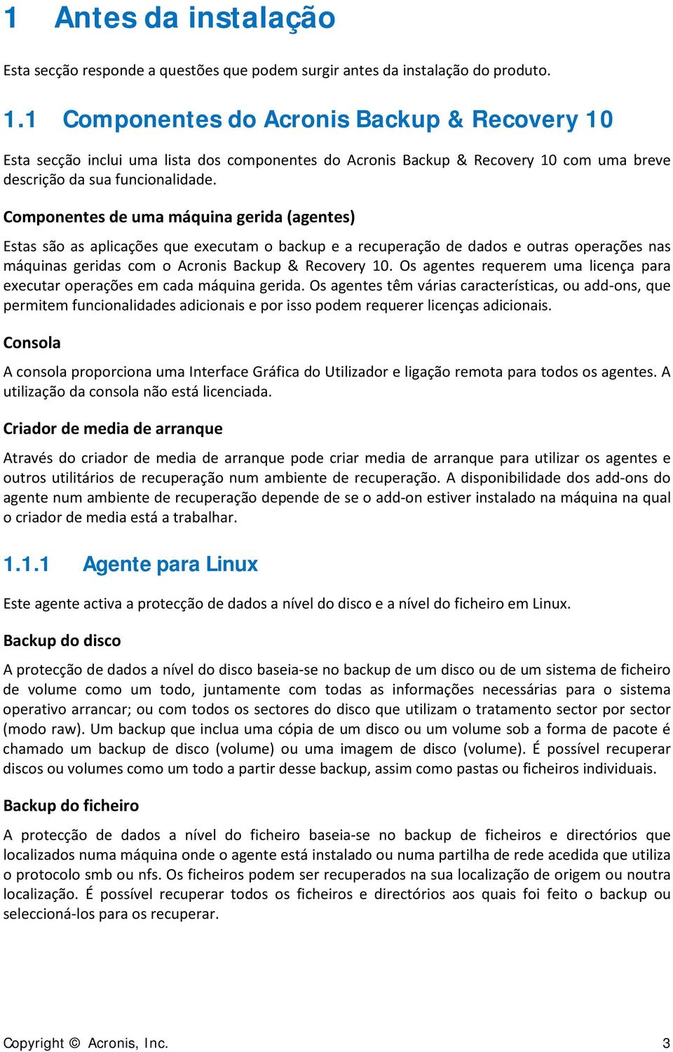 Componentes de uma máquina gerida (agentes) Estas são as aplicações que executam o backup e a recuperação de dados e outras operações nas máquinas geridas com o Acronis Backup & Recovery 10.