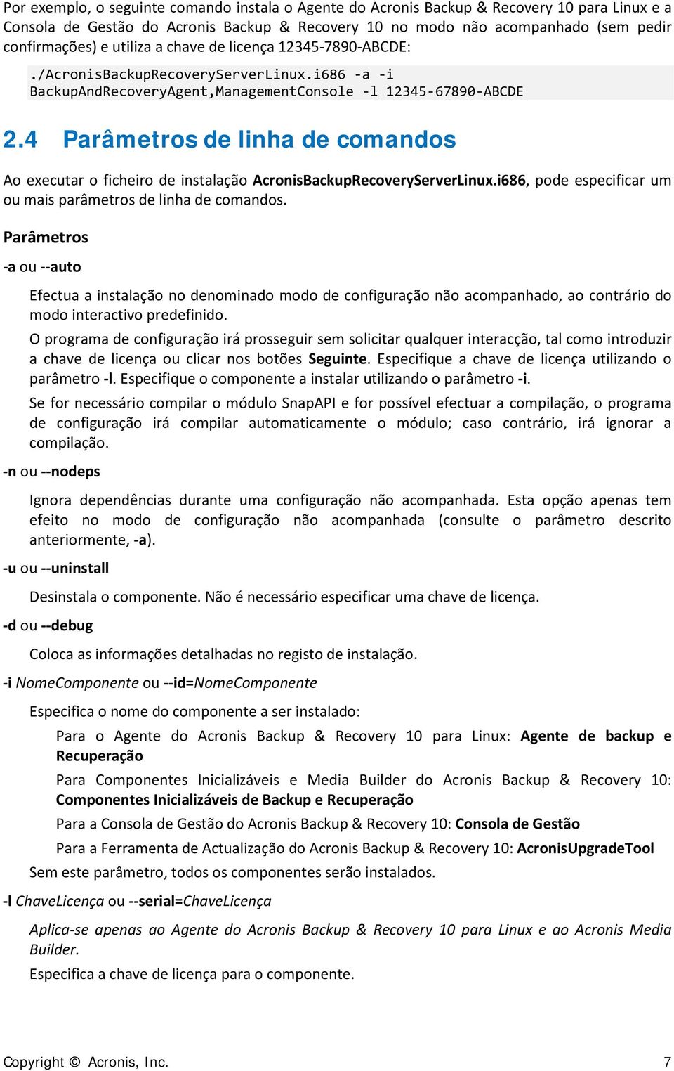 4 Parâmetros de linha de comandos Ao executar o ficheiro de instalação AcronisBackupRecoveryServerLinux.i686, pode especificar um ou mais parâmetros de linha de comandos.