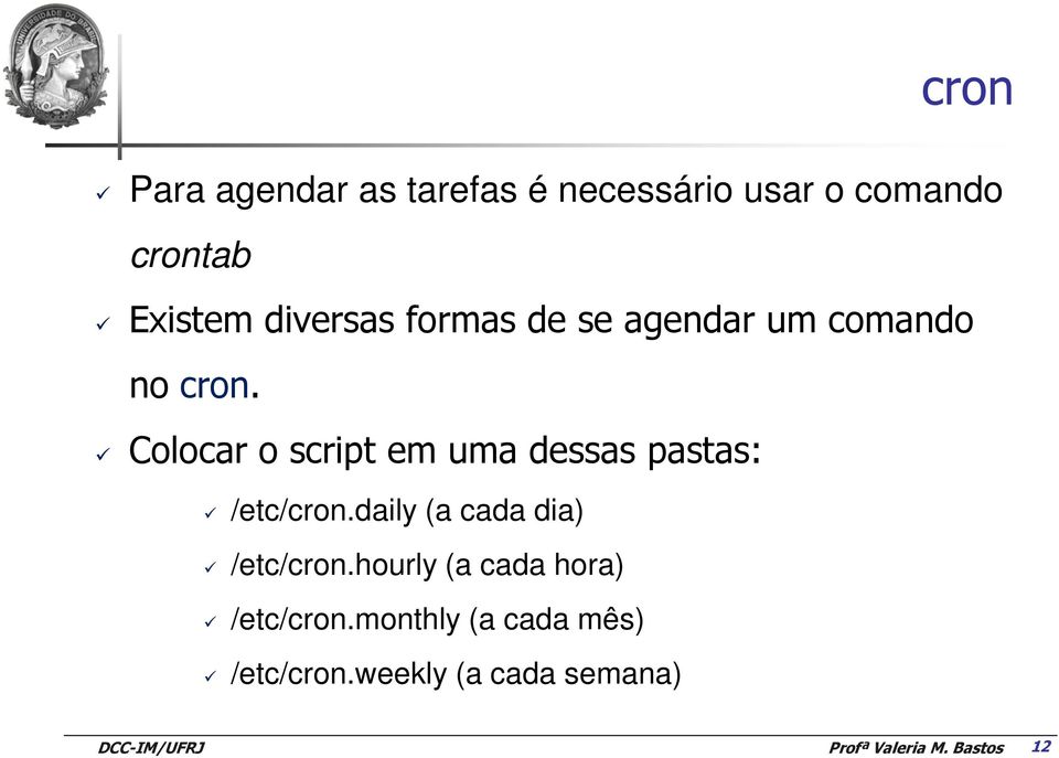 Colocar o script em uma dessas pastas: /etc/cron.