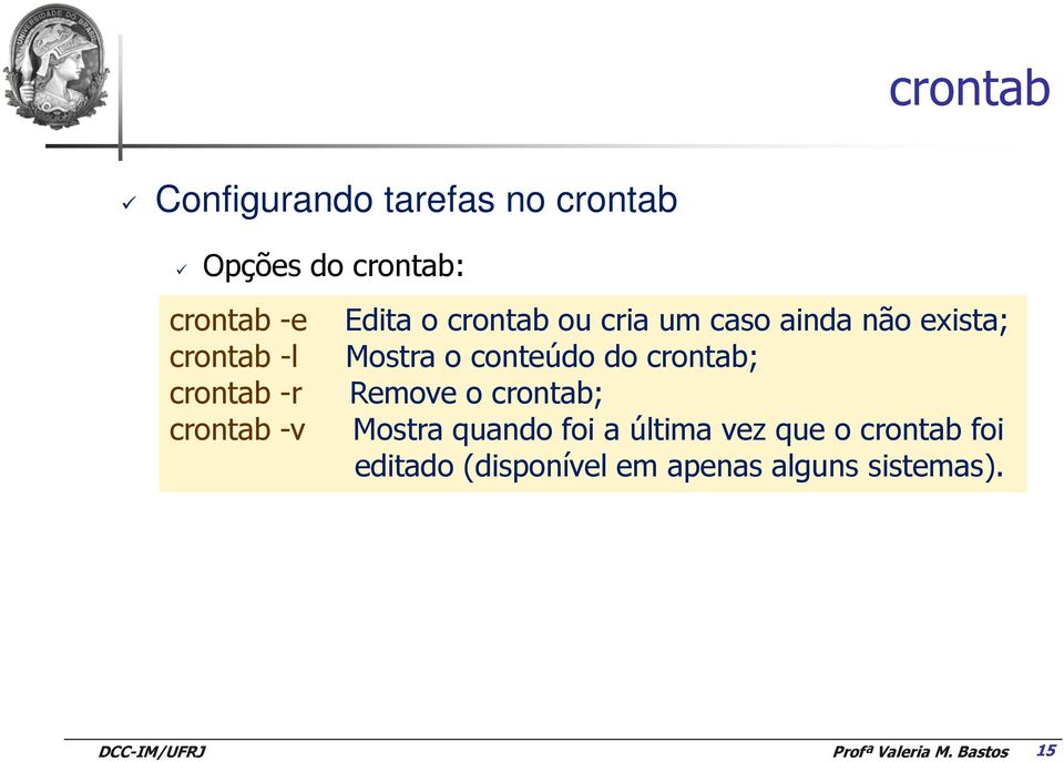 conteúdo do crontab; crontab -r Remove o crontab; crontab -v Mostra quando