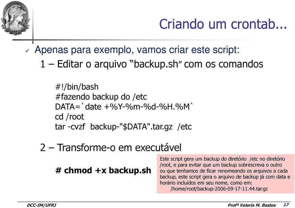 sh Este script gera um backup do diretório /etc no diretório /root, e para evitar que um backup sobrescreva o outro ou que tenhamos de ficar