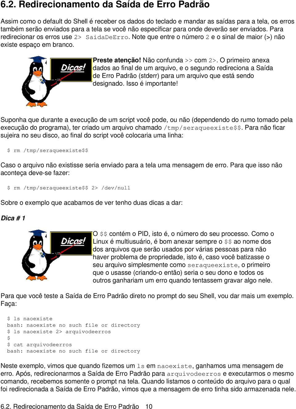 Não confunda >> com 2>. O primeiro anexa dados ao final de um arquivo, e o segundo redireciona a Saída de Erro Padrão (stderr) para um arquivo que está sendo designado. Isso é importante!