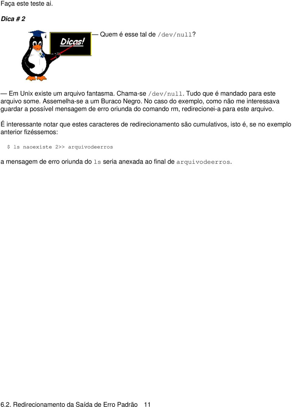 No caso do exemplo, como não me interessava guardar a possível mensagem de erro oriunda do comando rm, redirecionei-a para este arquivo.