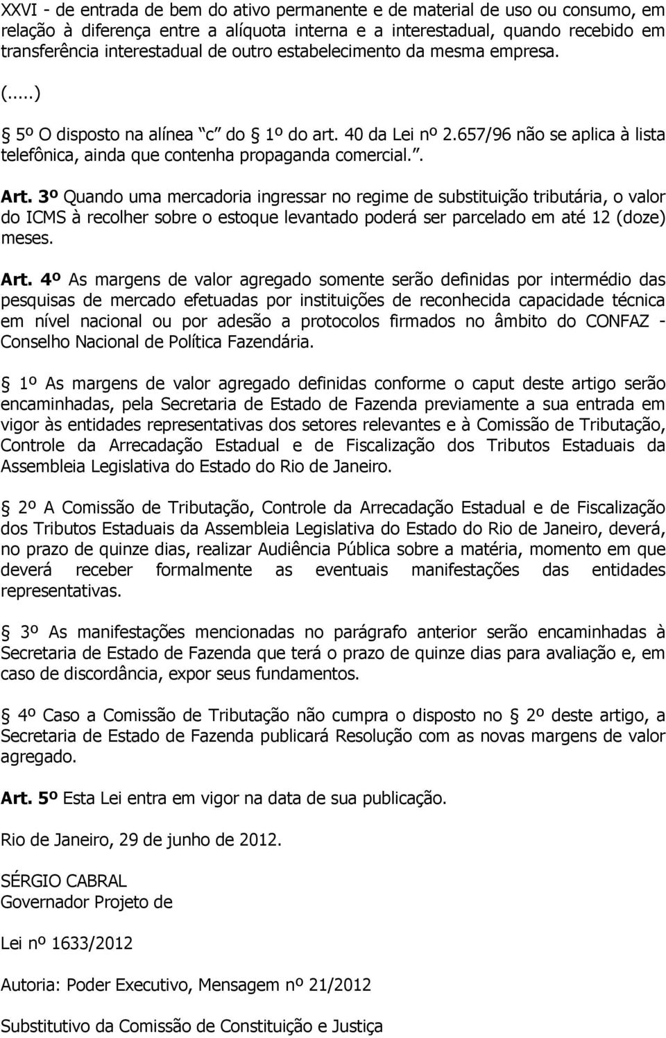 3º Quando uma mercadoria ingressar no regime de substituição tributária, o valor do ICMS à recolher sobre o estoque levantado poderá ser parcelado em até 12 (doze) meses. Art.