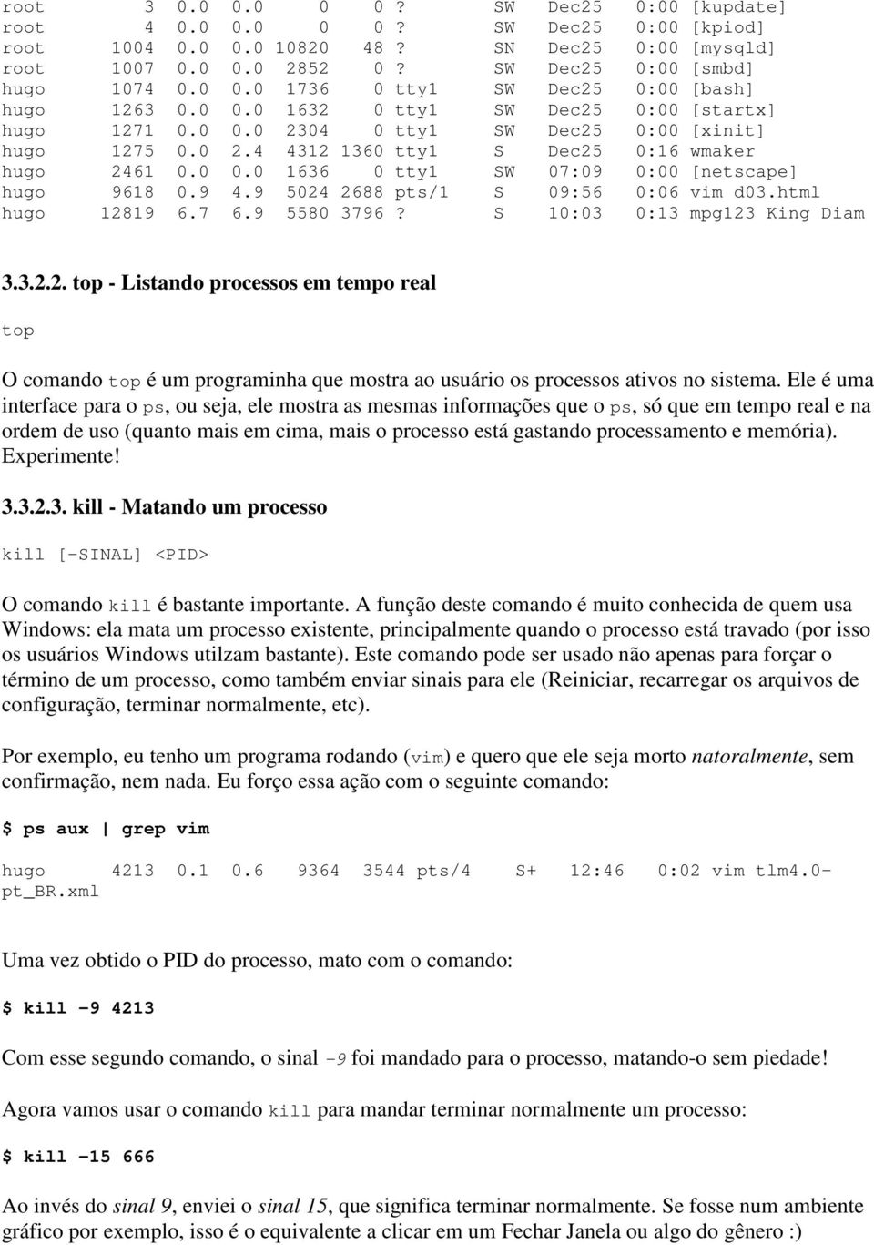 9 4.9 5024 2688 pts/1 S 09:56 0:06 vim d03.html hugo 12819 6.7 6.9 5580 3796? S 10:03 0:13 mpg123 King Diam 3.3.2.2. top - Listando processos em tempo real top O comando top é um programinha que mostra ao usuário os processos ativos no sistema.