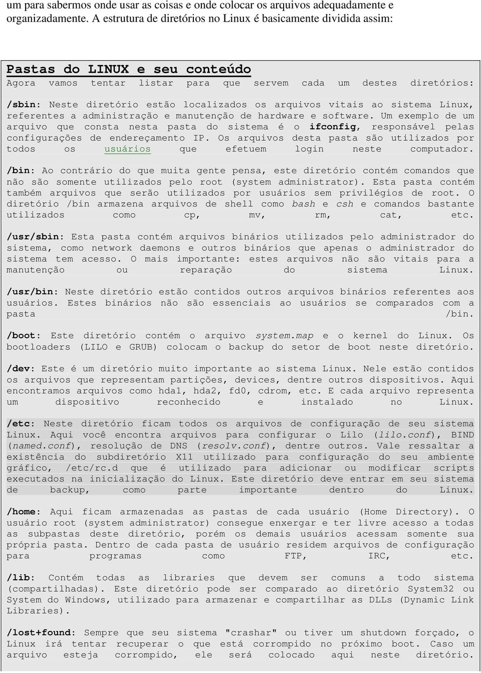 localizados os arquivos vitais ao sistema Linux, referentes a administração e manutenção de hardware e software.