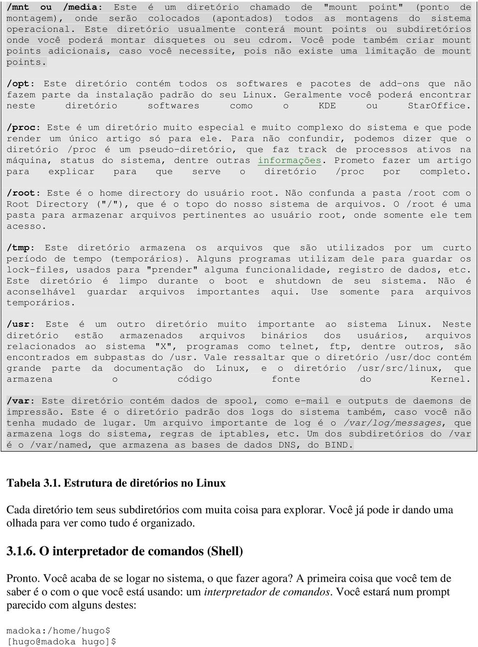 Você pode também criar mount points adicionais, caso você necessite, pois não existe uma limitação de mount points.