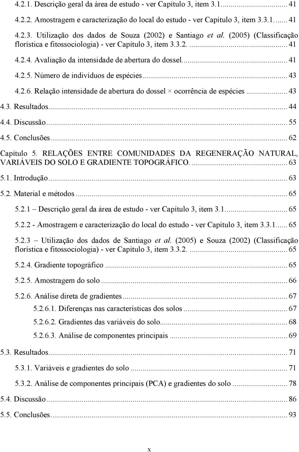 Relação intensidade de abertura do dossel ocorrência de espécies... 43 4.3. Resultados... 44 4.4. Discussão... 55 4.5. Conclusões... 62 Capítulo 5.