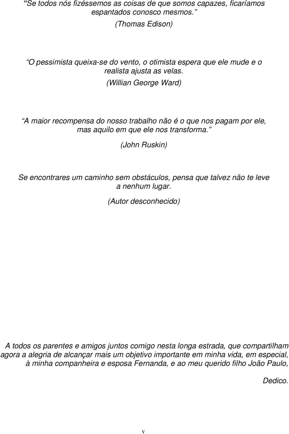 (Willian George Ward) A maior recompensa do nosso trabalho não é o que nos pagam por ele, mas aquilo em que ele nos transforma.