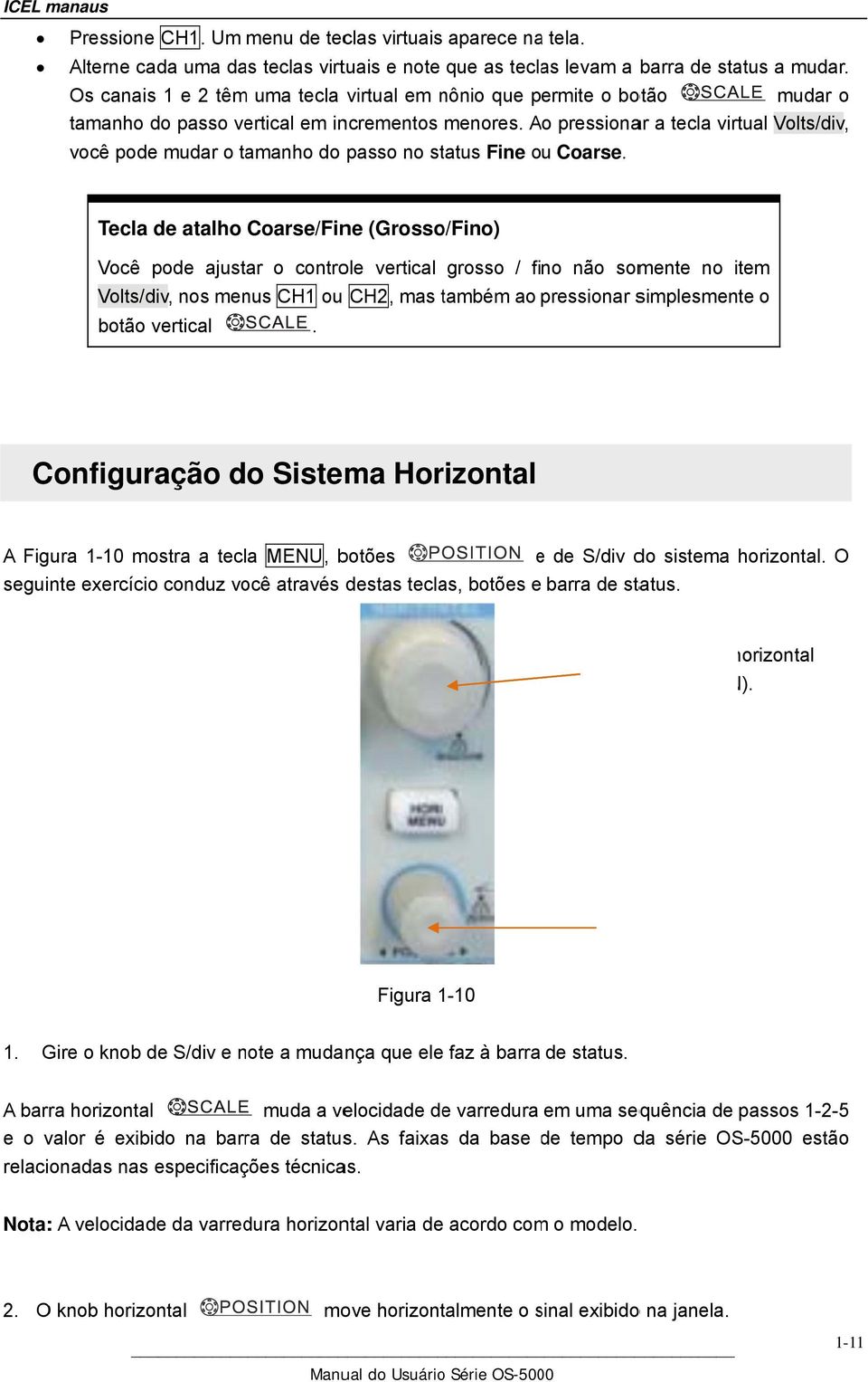 Ao pressionar a tecla virtual Volts/div, você pode mudar o tamanho do passo no status Fine ou Coarse.