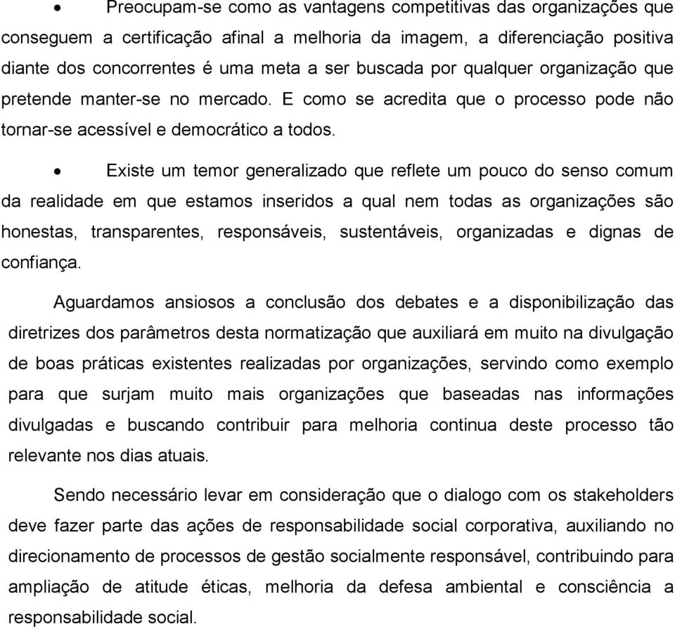 Existe um temor generalizado que reflete um pouco do senso comum da realidade em que estamos inseridos a qual nem todas as organizações são honestas, transparentes, responsáveis, sustentáveis,