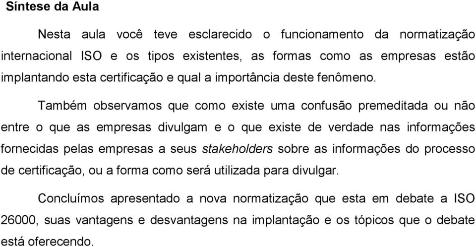 Também observamos que como existe uma confusão premeditada ou não entre o que as empresas divulgam e o que existe de verdade nas informações fornecidas pelas empresas