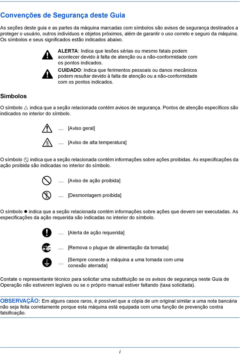 Símbolos ALERTA: Indica que lesões sérias ou mesmo fatais podem acontecer devido à falta de atenção ou a não-conformidade com os pontos indicados.