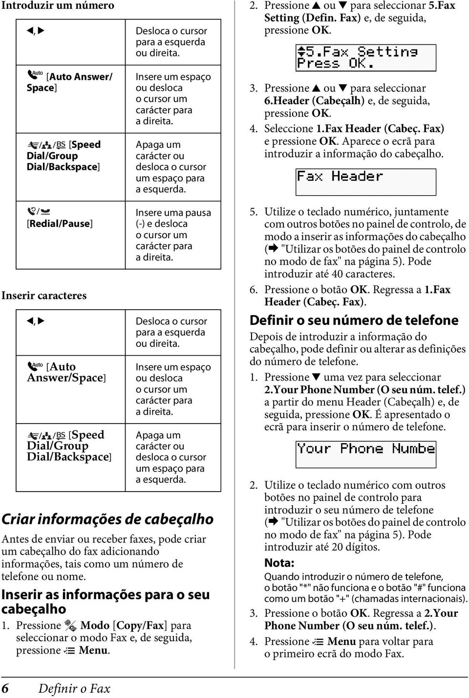 Apaga um carácter ou desloca o cursor um espaço para a esquerda. 3. Pressione u ou d para seleccionar 6.Header (Cabeçalh) e, de seguida, 4. Seleccione 1.Fax Header (Cabeç.