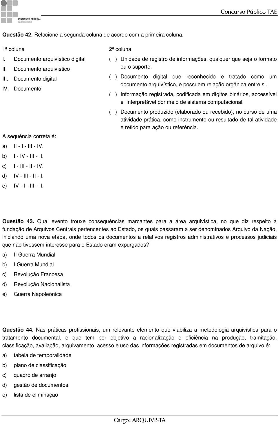 ( ) Documento digital que reconhecido e tratado como um documento arquivístico, e possuem relação orgânica entre si.