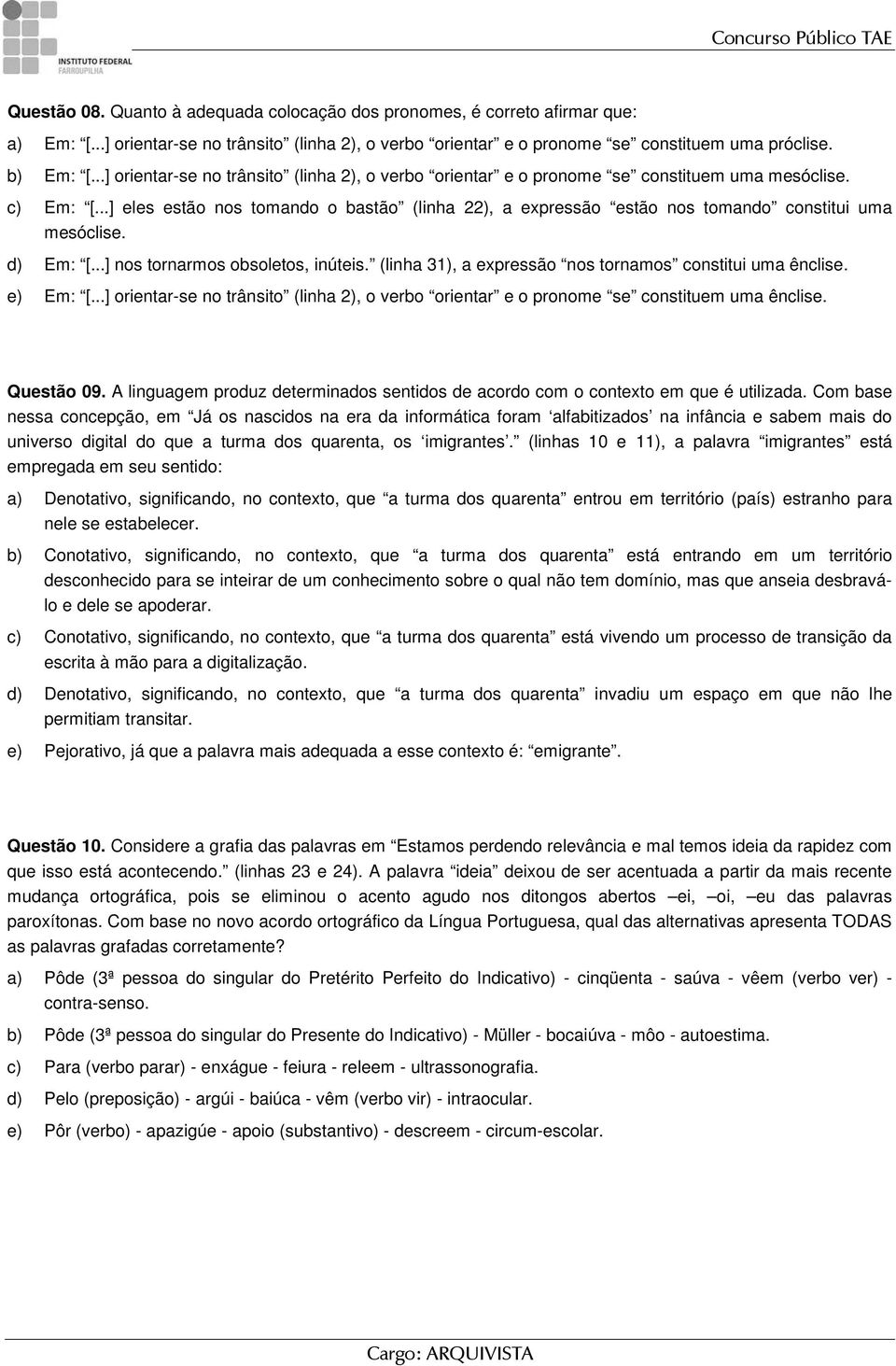 ..] eles estão nos tomando o bastão (linha 22), a expressão estão nos tomando constitui uma mesóclise. d) Em: [...] nos tornarmos obsoletos, inúteis.