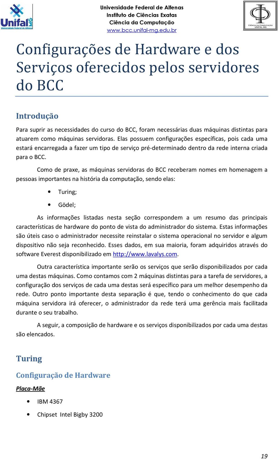 Como de praxe, as máquinas servidoras do BCC receberam nomes em homenagem a pessoas importantes na história da computação, sendo elas: Turing; Gödel; As informações listadas nesta seção correspondem