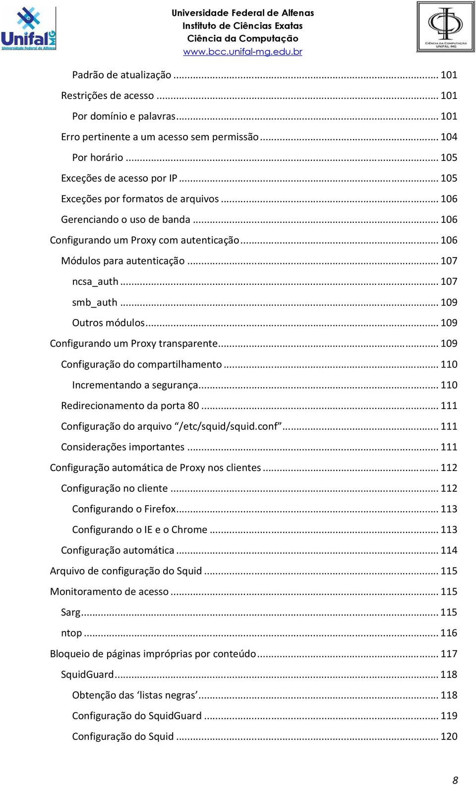 .. 109 Outros módulos... 109 Configurando um Proxy transparente... 109 Configuração do compartilhamento... 110 Incrementando a segurança... 110 Redirecionamento da porta 80.