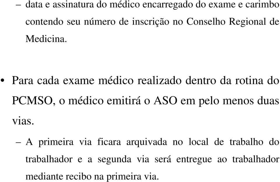 Para cada exame médico realizado dentro da rotina do PCMSO, o médico emitirá o ASO em pelo