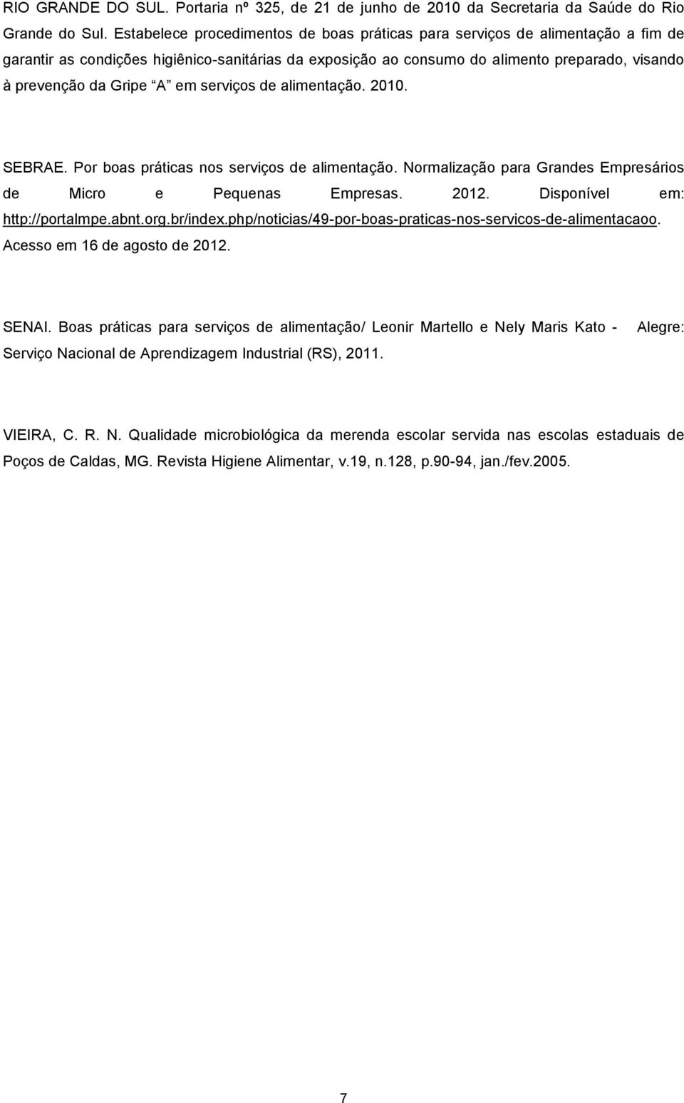 A em serviços de alimentação. 2010. SEBRAE. Por boas práticas nos serviços de alimentação. Normalização para Grandes Empresários de Micro e Pequenas Empresas. 2012. Disponível em: http://portalmpe.