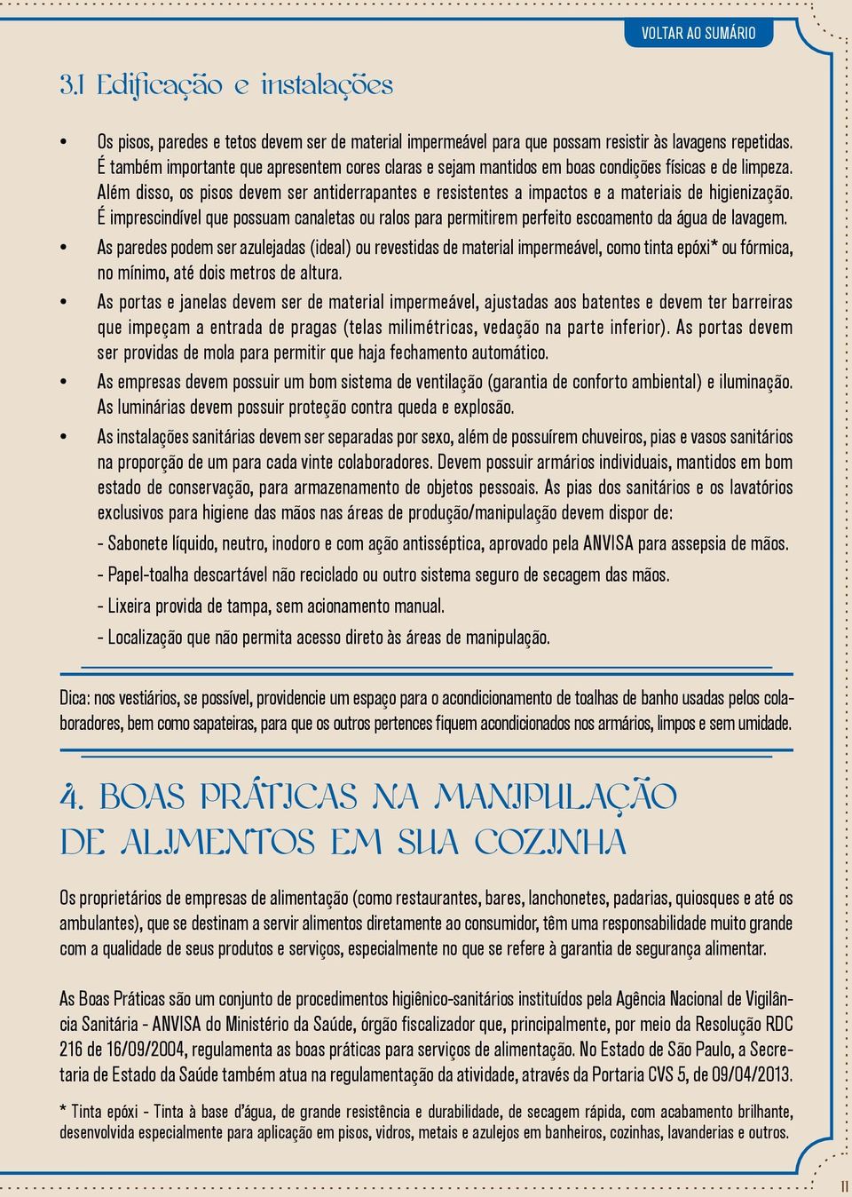 Além disso, os pisos devem ser antiderrapantes e resistentes a impactos e a materiais de higienização.